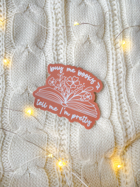 Buy Me Books and Tell Me I'm Pretty Floral Bookish Sticker